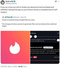 Rock solid @ShitpostRock If you as a man are still on tinder you deserve to be humiliated and belittled, having that app on your phone shows a complete lack of self- respect AF. AF Post @AFpost May 30 Tinder is implementing a height filter for users. The change will allow women to generally filter out men below their preferred height. 7:40 AM ⚫ May 31, 2025 66.2K Views e Range ow people slightly out of my preferred range un out of profiles to see 24- EMIUM DISCOVERY Tinder PlatinumⓇ ferences show you people who match your vibe won't limit who you see - you'll still be able to ch with people outside of your selections. ght New Any hei