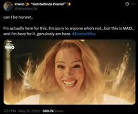Owen + "Get Belinda Home!" ✈ @WhovianLife can I be honest.. 0 I'm actually here for this. I'm sorry to anyone who's not.. but this is MAD.. and I'm here for it. genuinely am here. #DoctorWho DOCTOR WHO 3:51 PM • May 31, 2025 560.7K Views