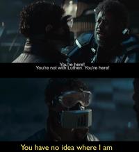 You're here! You're not with Luthen. You're here! You have no idea where I am