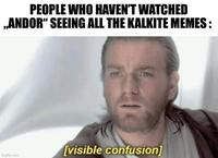 PEOPLE WHO HAVEN'T WATCHED ..ANDOR" SEEING ALL THE KALKITE MEMES: imgflip.com [visible confusion]