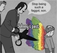 Stop being such a f-----, son. Johnny's past