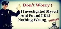 : 0 Don't Worry! I Investigated Myself And Found I Did Nothing Wrong. EVOLUTION POLICE STATE