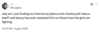 X user @Iuvjjkoo tweeted about singer Charli Puth and producer Benny Blanco supposedly beefing with each other on TikTok in August 2022, writing, "why am i just finding out that benny blanco and charlie puth have a beef? and benny has even attacked him on tiktok lmao the girls are fighting."