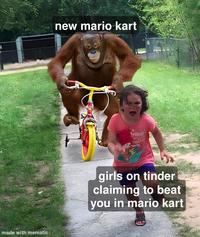 made with mematic new mario kart Friends girls on tinder claiming to beat you in mario kart