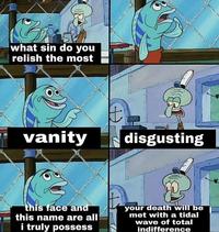 A meme using a scene from SpongeBob SquarePants. In the meme, Squidward asks a Krusty Krab customer what sin he relishes the most. He responds, "Vanity."