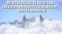 ME AFTER TELLING ST. PETER THAT I I NEVER DOWNLOADED TIKTOK, BOUGHT CRYPTO OR USED AI