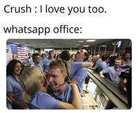Crush: I love you too. whatsapp office: