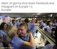 Mark: im gonna shut down Facebook and Instagram on Europe >:( Europe: made with mematic