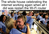 The whole house celebrating the internet working again when all I did was restart the Wi-Fi router u/elch3w