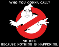 WHO YOU GONNA CALL? NO ONE. BECAUSE NOTHING IS HAPPENING.