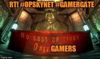 RT! #OPSKYNET #GAMERGATE imgflip.com NO GODS OR KINGS. ONLY GAMERS