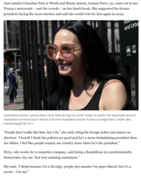 Leanna Perry was interviewed for an April 2024 article about a Trump protest in New York City, where she claims to have voted for him in 2020, and attests to planning to vote for him again in 2024. Perry says that being a Republican in New York City can be "isolating," and that people think that she is a liberal because she is "edgy."