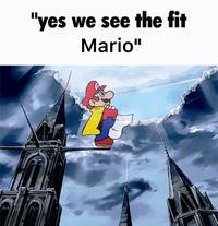 "yes we see the fit Mario"