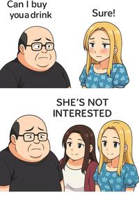 Can I buy you a drink Sure! SHE'S NOT INTERESTED