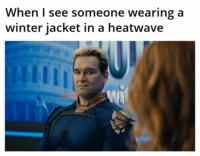 When I see someone wearing a winter jacket in a heatwave