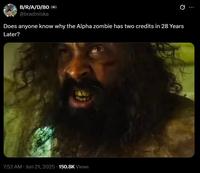 B/R/A/D/80 @bradmiska 0 Does anyone know why the Alpha zombie has two credits in 28 Years Later? 7:52 AM Jun 21, 2025 150.8K Views