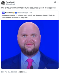 Fiona Small @FionaSmall This is the government that lectures about free speech in Europe btw NEWS NewsWire @NewsWire_US • 14h Norwegian tourist, 21, refused entry to U.S. and deported after ICE finds JD Vance meme on phone — Daily Mail 3:00 PM Jun 24, 2025 412.7K Views •
