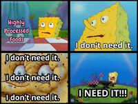Highly Processed Foods I don't need it. I don't need it. I don't need it. I NEED IT!!! I don't need it.