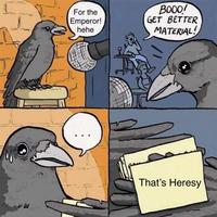 353 For the Emperor! hehe BOOO! GET BETTER MATERIAL! и ш That's Heresy