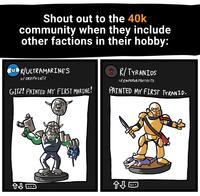 Shout out to the 40k community when they include other factions in their hobby: R/ULTRAMARINES U/ORKPAINTZ GITZ! PAINTED MY FIRST MARINE! R/TYRANIDS U/EMPEROR PROTECTS PAINTED MY FIRST TYRANID. ↑↓