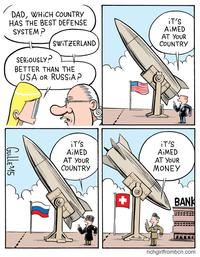 DAD, WHICH COUNTRY HAS THE BEST DEFENSE SYSTEM P SWITZERLAND SERIOUSLY? BETTER THAN THE USA OR RUSSIA P GUILLE 15 IT'S AiMED AT YOUR COUNTRY IT'S AiMED AT YOUR COUNTRY iT'S AIMED AT YOUR MONEY BANK richgirlfrombcn.com