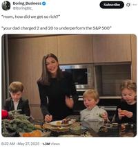 Boring Business @BoringBiz_ "mom, how did we get so rich?" Subscribe "your dad charged 2 and 20 to underperform the S&P 500" 8:32 AM - May 27, 2025 - 1.3M Views