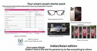 Your smart cousin starter pack Calls and asks everyone their result and then tries to act humble about his grades Your Results: June 2023 Examination Grade Awarded Qualification Biology (9700) GCE AS & A Level A* (AL) A* With Grade English as a Second Language (Speaking Endorsement) (0510) IGCSE 2(TWO) in Oral/Aural Environmental Management (0680) IGCSE A* Chemistry Computer Science (0620) IGCSE A* (0478) IGCSE A* Biology (0610) IGCSE A* Physics Mathematics (Without Coursework) Accounting The results displayed are provisional, and for information only (0625) IGCSE A* (0580) IGCSE A* (0452) IGCSE A* Print this page Examination Mathematics (Without Coursework) Qualification (0580) IGCSE Grade Awarded A* (100) WORLD TOPPER!!! DHIRUBHAI AMBANI INTERNATIONAL SCHOOL ESTD. 2003 Went to school which costs $25k per year Wears glasses like this: This phone owned by all family members Parents have this car Goes to Harvard Dad makes $300k Indian/Asian edition Doesn't have a life and his parents try to flex everything to others