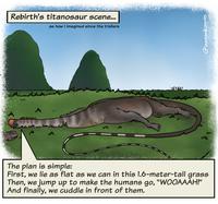 www Rebirth's titanosaur scene... as how I imagined since the trailers Mas MM -/17 мико 88888 wwwwww M ww The plan is simple: First, we lie as flat as we can in this 1.6-meter-tall grass Then, we jump up to make the humans go, "WOOAAAH!" And finally, we cuddle in front of them. @leonardismos