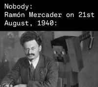 Nobody: Ramón Mercader on 21st August, 1940: