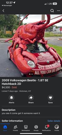 12:37 1 ◄ Messenger ■LTE 94 Q BOSTON LOBSTER FEAST ORLANDO KISSIMMEE - STOP 407-248-8606 ALL YOU CAN EAT LOBSTE 2009 Volkswagen Beetle 1.8T SE Hatchback 2D $4,500. Sold Listed 7 days ago · Hickman, KY Alerts Share Save Description you see it come get it someone want it Seller information g B Seller details Home Friends Marketplace Groups Notifications Profile