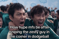 How hype mfs be after sniping the zesty guy in the corner in dodgeball