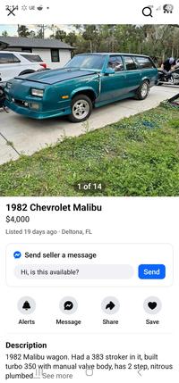 * UE 1 of 14 1982 Chevrolet Malibu $4,000 . Listed 19 days ago Deltona, FL Send seller a message Hi, is this available? ୦ 40 Send Alerts Message Share Save Description 1982 Malibu wagon. Had a 383 stroker in it, built turbo 350 with manual valve body, has 2 step, nitrous plumbed.... See more