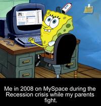 TOP LIST Me in 2008 on MySpace during the Recession crisis while my parents fight.