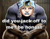 did you j------- to me? be honest