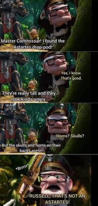 Master Commissar! I found the Astartes drop-pod!→ They're really tall and they look kinda angry. Yes, I know. That's good. Horns? Skulls? But the skulls and horns on their backs are lit! *Brrrrr* RUSSELL, THAT'S NOT AN ASTARTES!