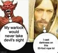 My warlock would never take devil's sight I cast darkness on this 50-foot rope lol imgflip.com