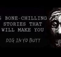 A parody "creepypasta":https://knowyourmeme.com/memes/creepypasta "YouTube":https://knowyourmeme.com/memes/sites/YouTube thumbnail about "5 bone-chilling stories that will make you dig in yo butt."