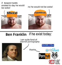 if Benjamin Franklin existed to day he would be woke! liberal no he would not be woke! republican Ben Franklin if he exist today: i am quite fond of internet p---------- XNXX.COM thanks Onlyfans P--- hub REDTUBE