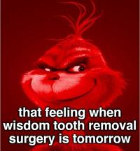that feeling when wisdom tooth removal surgery is tomorrow