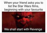 When your friend asks you to list the Star Wars films, beginning with your favourite We shall start with Revenge