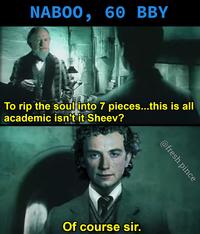 NABOO, 60 BBY To rip the soul into 7 pieces...this is all academic isn't it Sheev? Of course sir. @fresh.pince