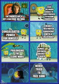 H THE CHANCELLOR IS NOT A BAD MAN, OBI-WAN. USED THE NABOO CRISIS TO GAIN SYMPATHY TO BECOME CHANCELLOR CONSOLIDATED POWER FOR HIMSELF NEARLY DESTROYED CORUSCANT WITH A ZILLO BEAST imgflip.com PROLONGING THE ALMOST SENTENCED CLONE WARS AHSOKA TO DEATH NEVER TRIED TO FREE SHMI