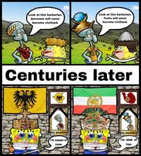 Look at this barbarian. Germans will never become civilized. Look at this barbarian. Turks will never become civilized. S-- Centuries later my ancestor I'm caesar of rome my ancestor I'm shah of Iran