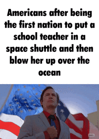 Americans after being the first nation to put a school teacher in a space shuttle and then blow her up over the ocean амс