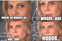 WHERE DO W----- GO V=1πr². h sin y=ax² + bx+c (x, x)=-bA imgflip.com HOEDOR Cos tan WHORE_HOE 30 V3 T HODOR...