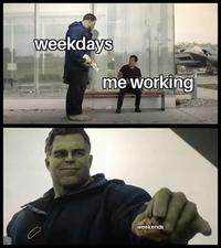 weekdays me working weekends