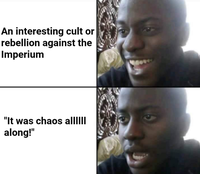 An interesting cult or rebellion against the Imperium "It was chaos al||||| along!"