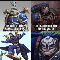 HEY WORLD EATER, WANNA SEE ME POP? SILLY SORCERER, YOU AIN'T NO SKATEB- »