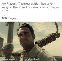 HH Players: The new edition has taken away all flavor and dumbed down unique. rules! 40K Players: made with mematic -First time?