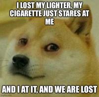 I LOST MY LIGHTER. MY C-------- JUST STARES AT ME AND I AT IT, AND WE ARE LOST imgflip.com